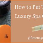 How to Put Together a Luxury Spa Gift Basket How to Put Together a Luxury Spa Gift Basket