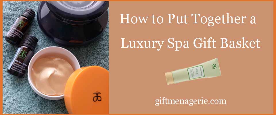 how to put together a luxury spa gift basket